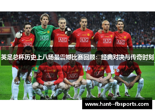 英足总杯历史上八场最震撼比赛回顾：经典对决与传奇时刻