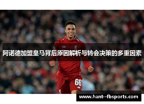 阿诺德加盟皇马背后原因解析与转会决策的多重因素